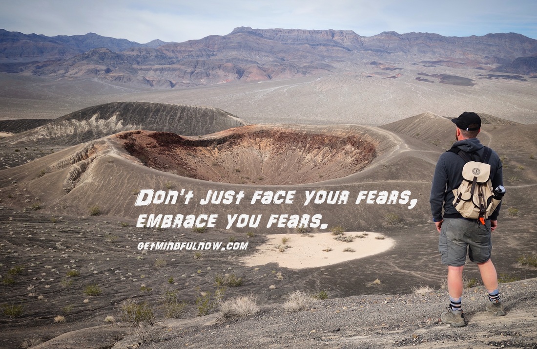 don't face your fears, embrace your fears mindfulness mindfulnessnow ubehebe